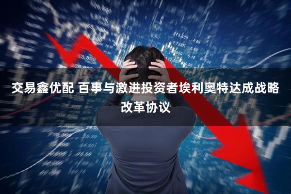 交易鑫优配 百事与激进投资者埃利奥特达成战略改革协议